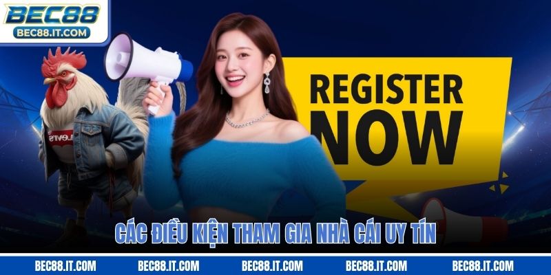 Các điều kiện tham gia nhà cái uy tín