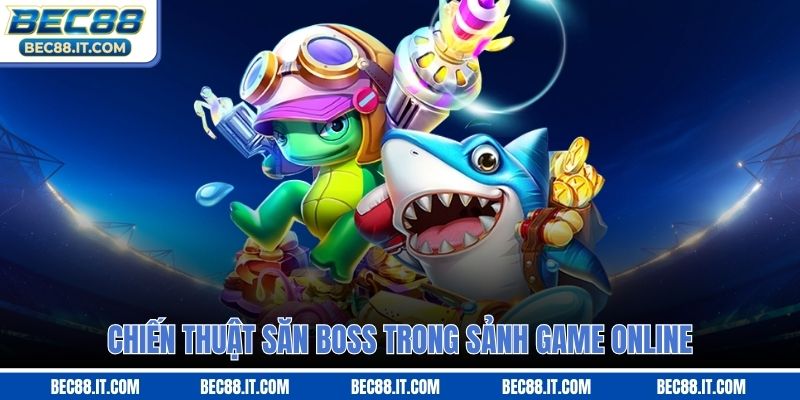 Chiến thuật săn boss trong sảnh game online