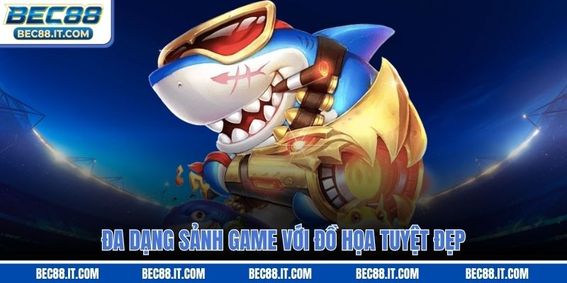 Đa dạng sảnh game với đồ họa tuyệt đẹp