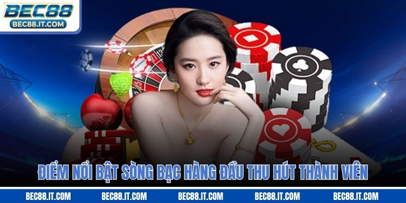 Điểm nổi bật sòng bạc hàng đầu thu hút thành viên