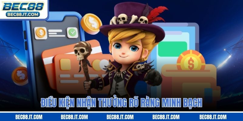 Điều kiện nhận thưởng rõ ràng minh bạch