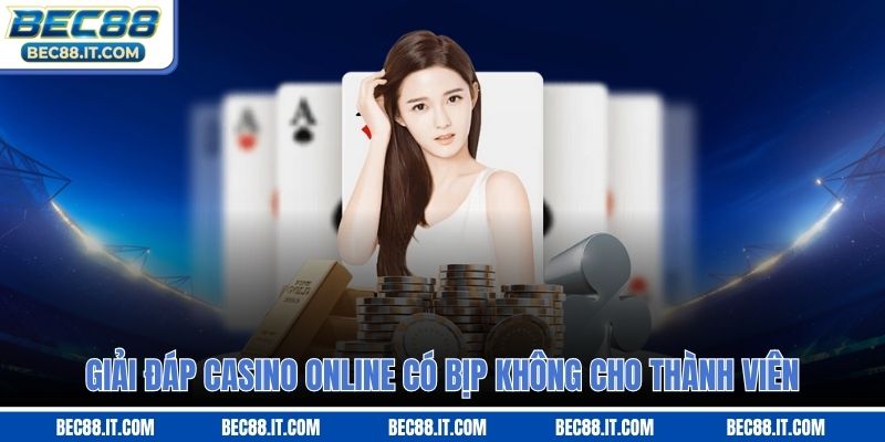 Giải đáp casino online có bịp không cho thành viên