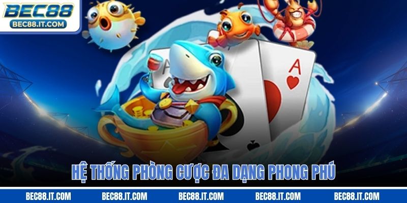 Hệ thống phòng cược đa dạng phong phú