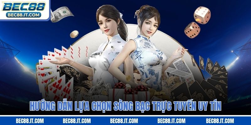 Hướng dẫn lựa chọn sòng bạc trực tuyến uy tín