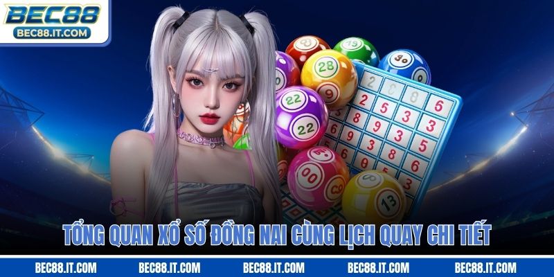 Tổng quan xổ số Đồng Nai cùng lịch quay chi tiết