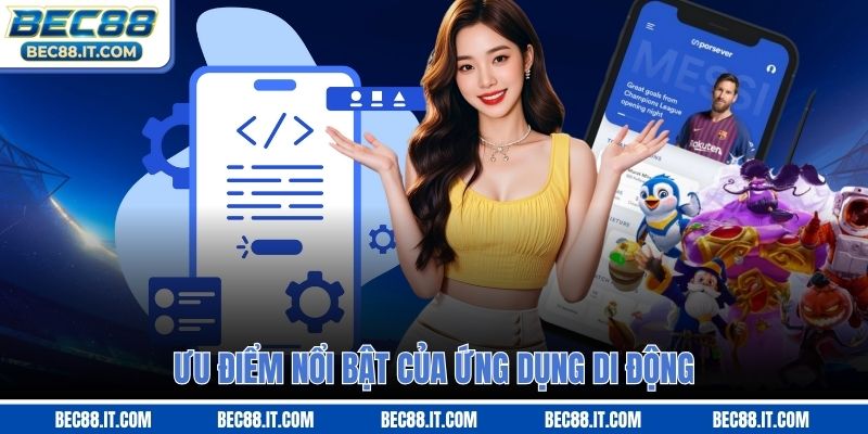Ưu điểm nổi bật của ứng dụng di động